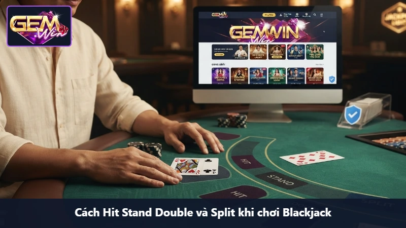 Cách Hit Stand Double và Split khi chơi Blackjack